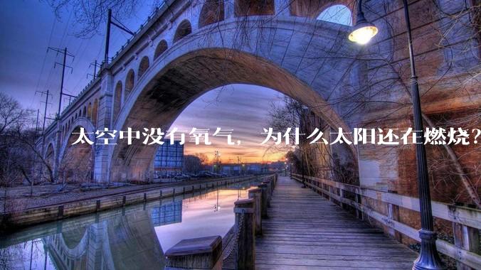 太空中没有氧气，为什么太阳还在燃烧？