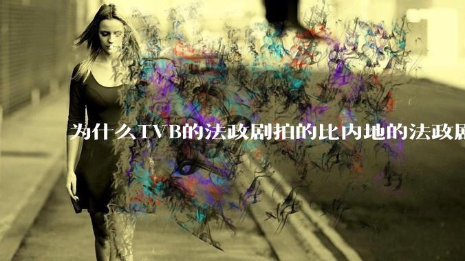 为什么TVB的法政剧拍的比内地的法政剧更有吸引力？
